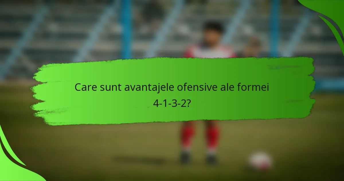 Care sunt avantajele ofensive ale formei 4-1-3-2?