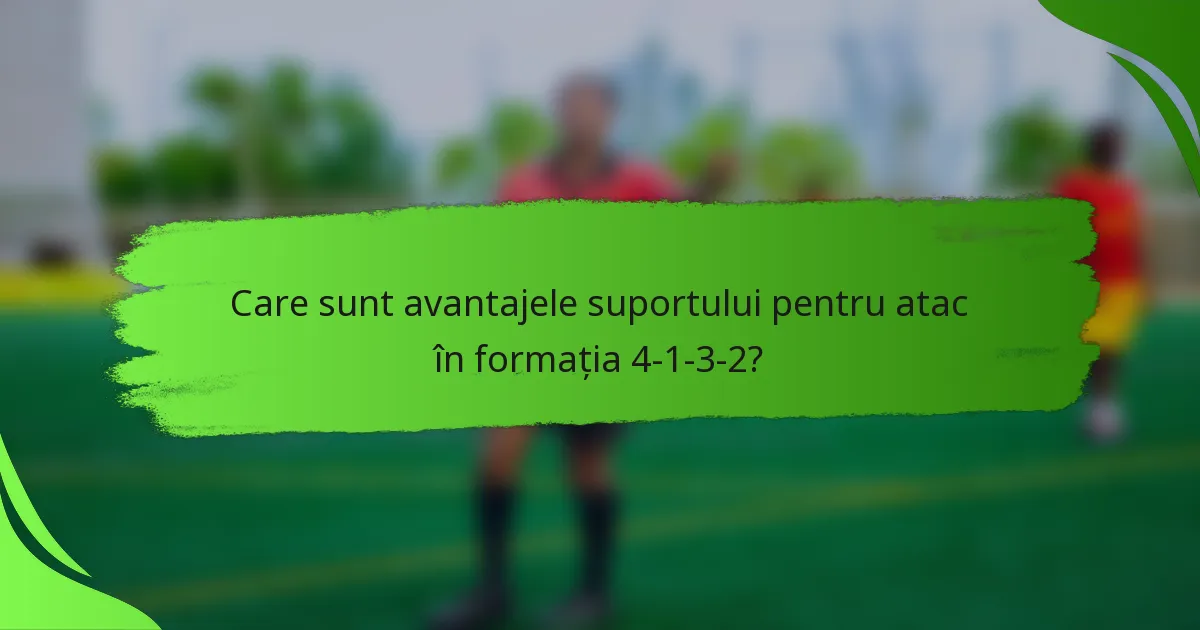 Care sunt avantajele suportului pentru atac în formația 4-1-3-2?