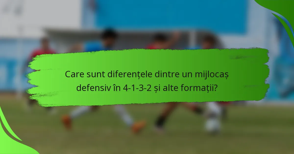 Care sunt diferențele dintre un mijlocaș defensiv în 4-1-3-2 și alte formații?
