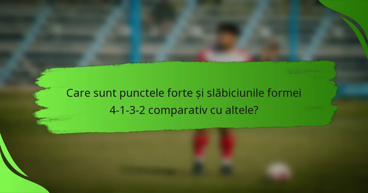 Care sunt punctele forte și slăbiciunile formei 4-1-3-2 comparativ cu altele?