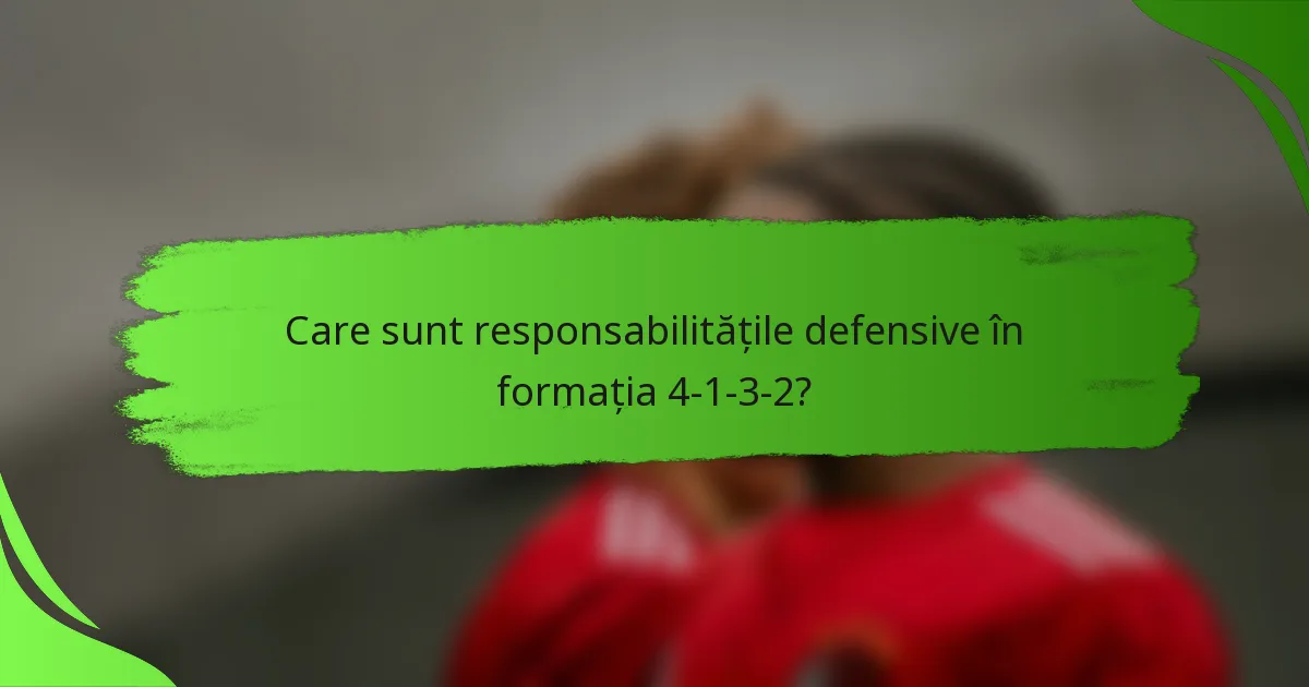 Care sunt responsabilitățile defensive în formația 4-1-3-2?