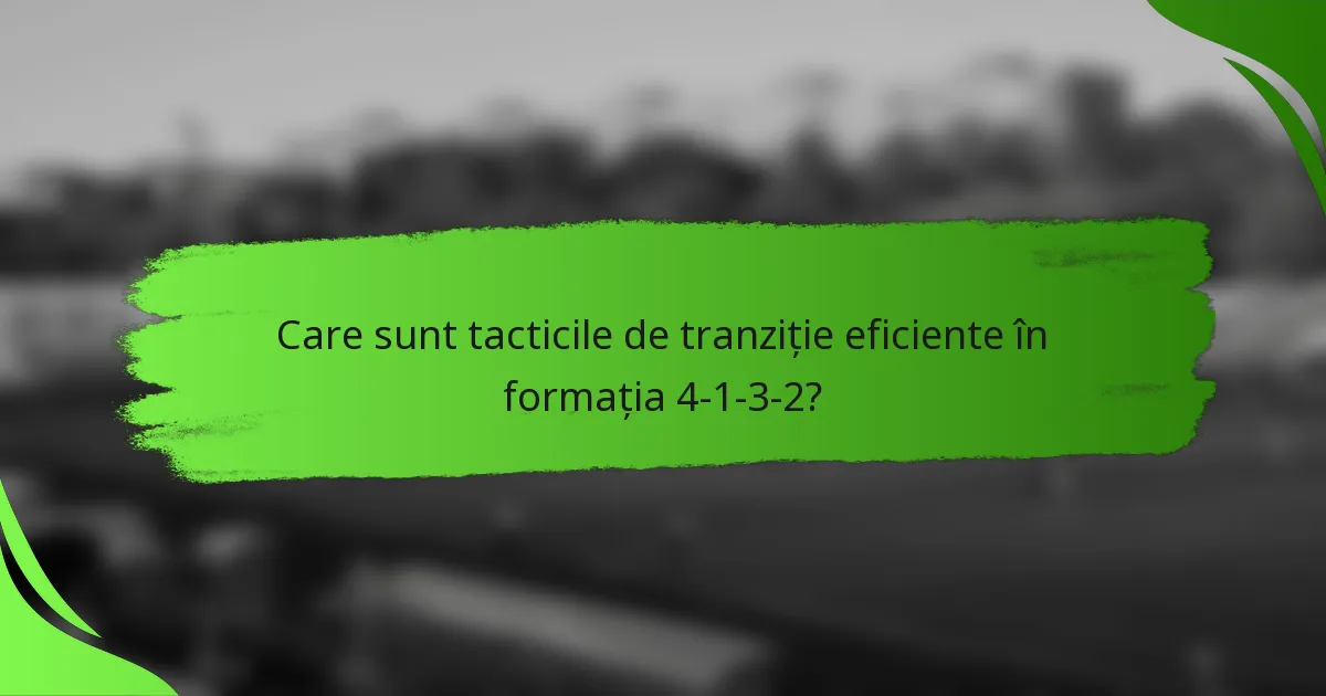 Care sunt tacticile de tranziție eficiente în formația 4-1-3-2?