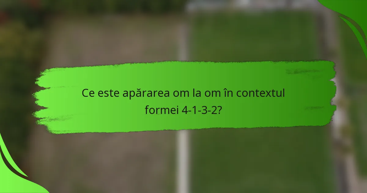 Ce este apărarea om la om în contextul formei 4-1-3-2?