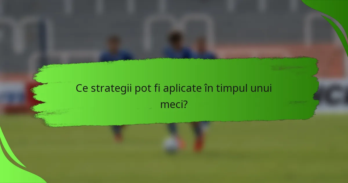 Ce strategii pot fi aplicate în timpul unui meci?