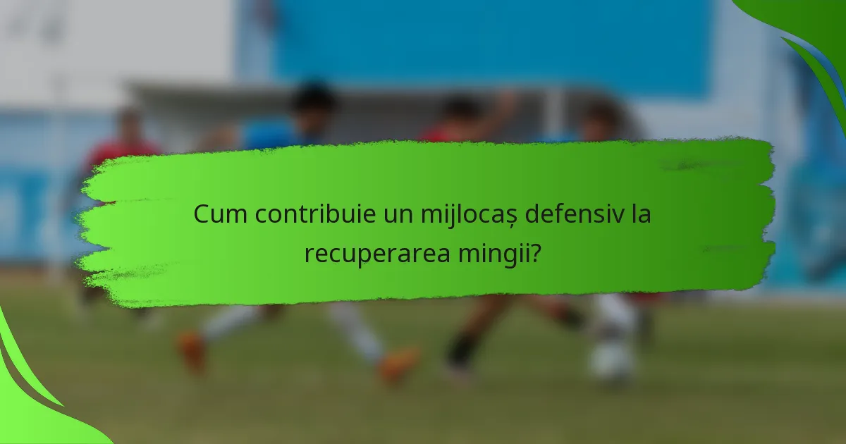 Cum contribuie un mijlocaș defensiv la recuperarea mingii?