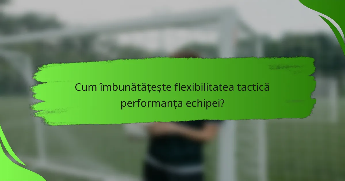 Cum îmbunătățește flexibilitatea tactică performanța echipei?