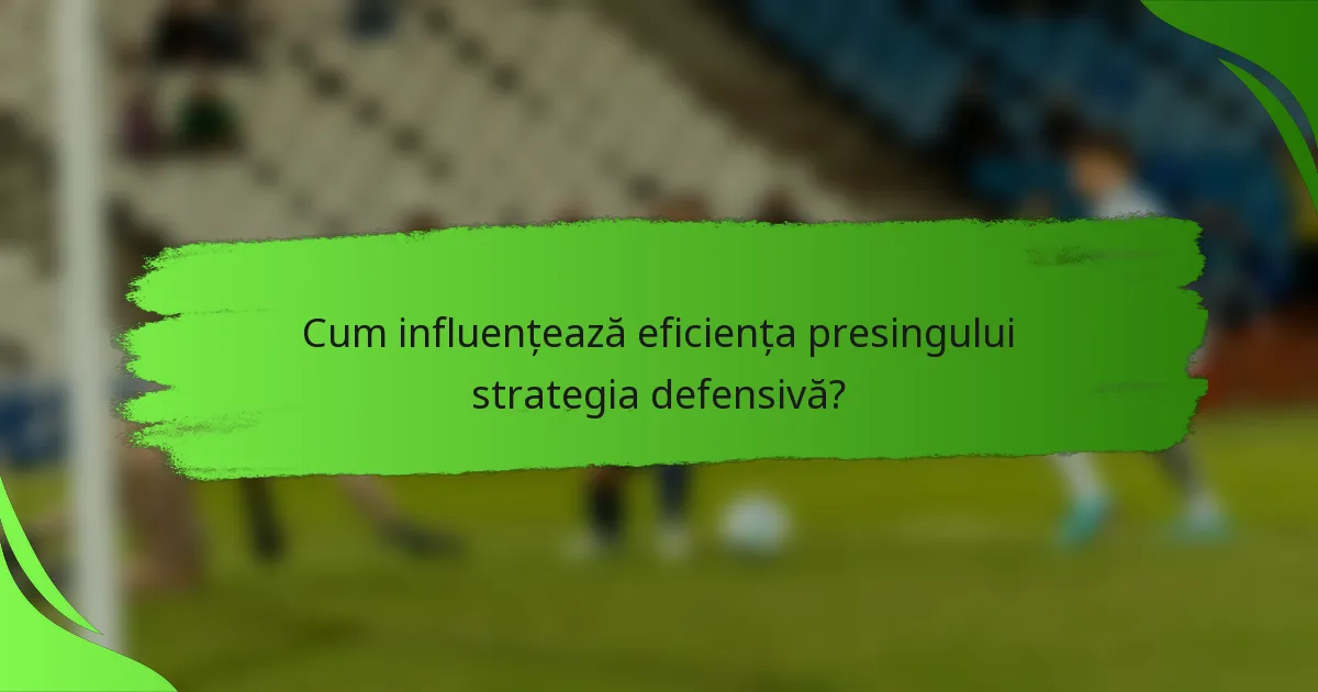 Cum influențează eficiența presingului strategia defensivă?