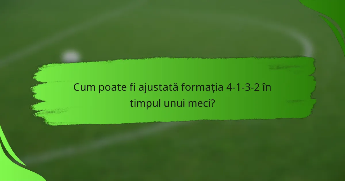 Cum poate fi ajustată formația 4-1-3-2 în timpul unui meci?