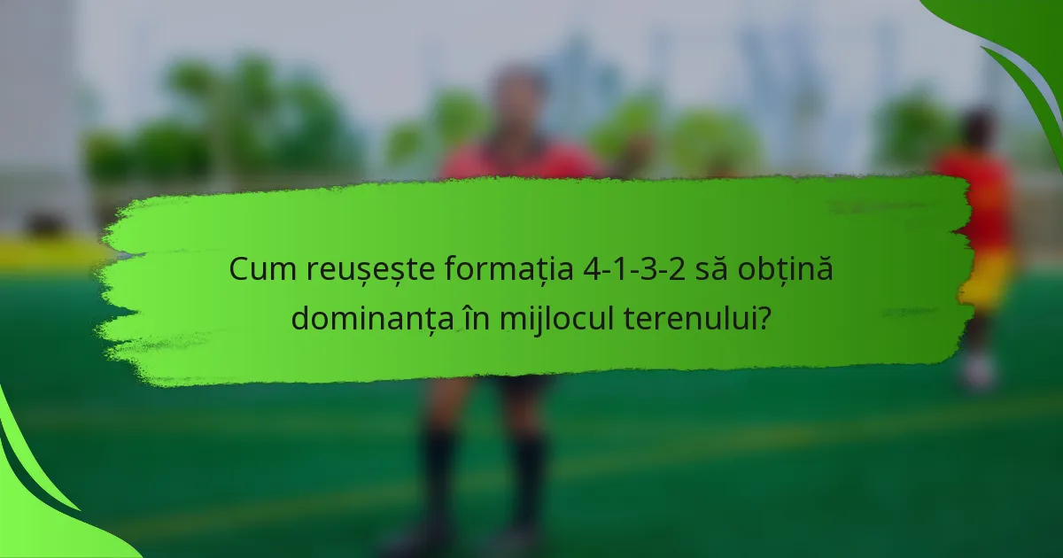 Cum reușește formația 4-1-3-2 să obțină dominanța în mijlocul terenului?