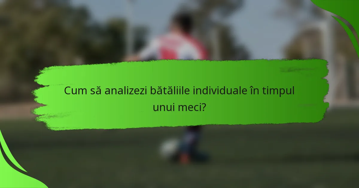 Cum să analizezi bătăliile individuale în timpul unui meci?