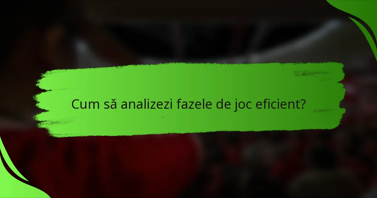 Cum să analizezi fazele de joc eficient?