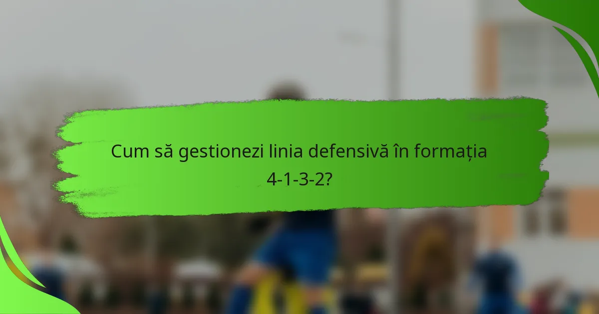Cum să gestionezi linia defensivă în formația 4-1-3-2?