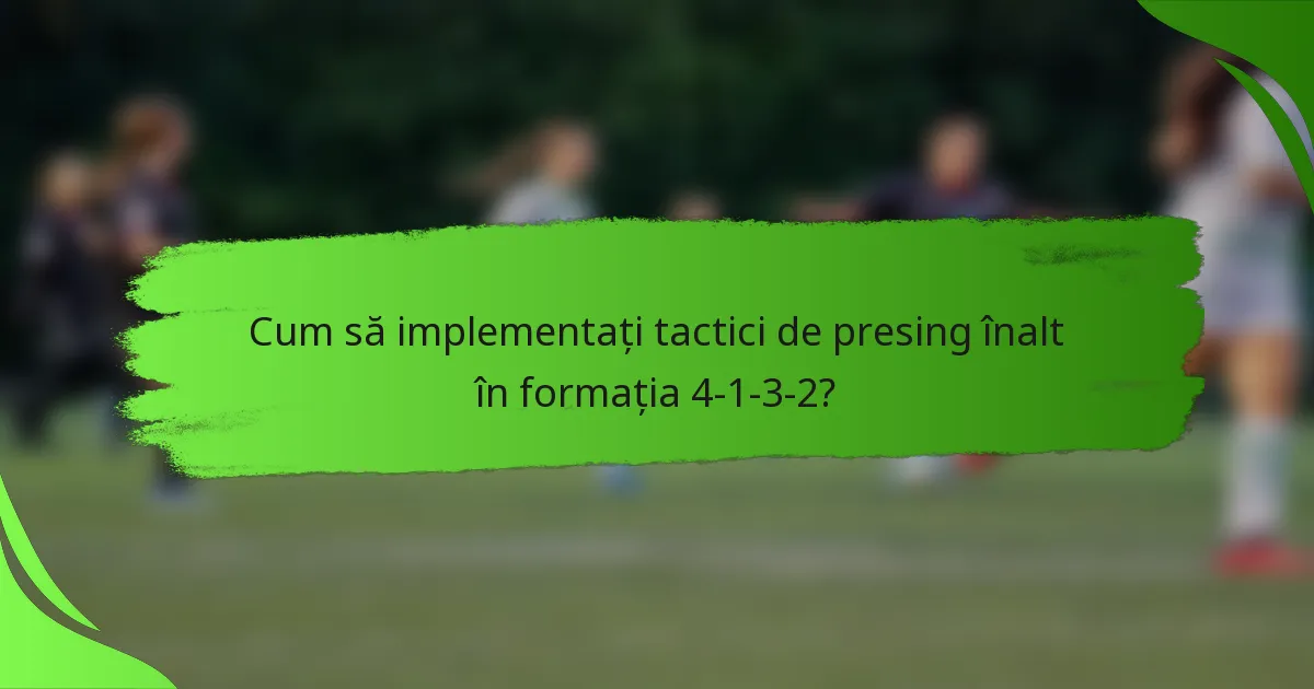 Cum să implementați tactici de presing înalt în formația 4-1-3-2?