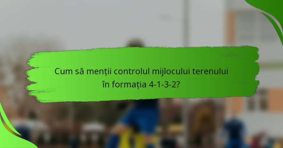 Cum să menții controlul mijlocului terenului în formația 4-1-3-2?