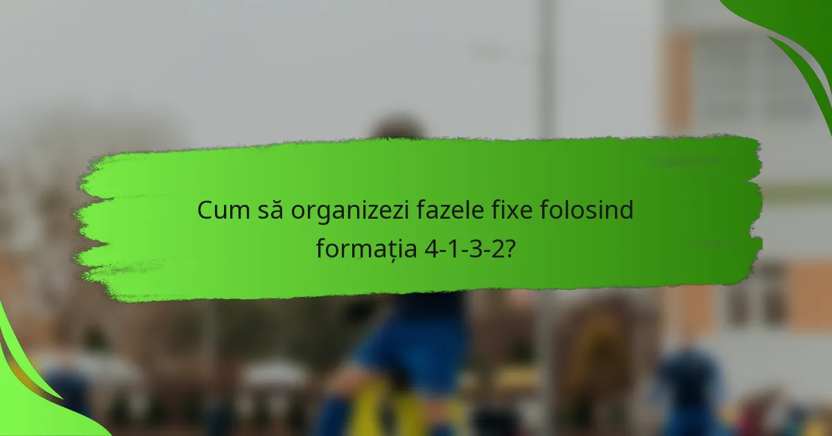 Cum să organizezi fazele fixe folosind formația 4-1-3-2?